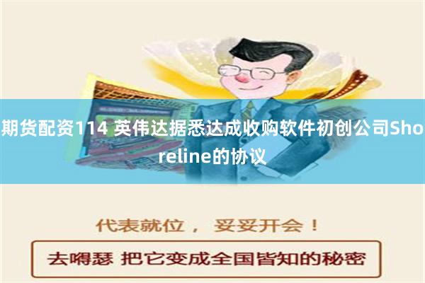 期货配资114 英伟达据悉达成收购软件初创公司Shoreline的协议