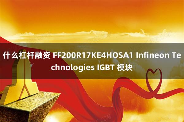 什么杠杆融资 FF200R17KE4HOSA1 Infineon Technologies IGBT 模块