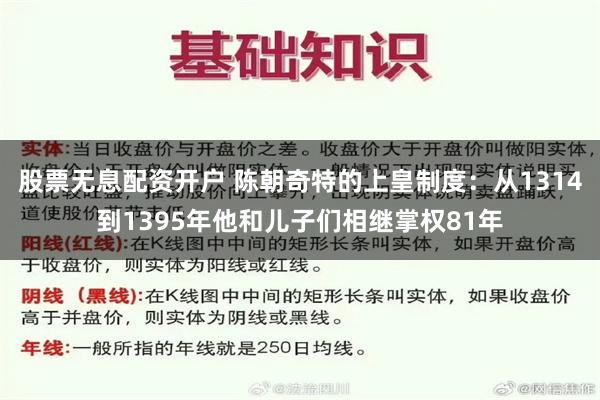 股票无息配资开户 陈朝奇特的上皇制度：从1314到1395年他和儿子们相继掌权81年