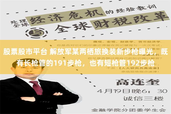 股票股市平台 解放军某两栖旅换装新步枪曝光，既有长枪管的191步枪，也有短枪管192步枪