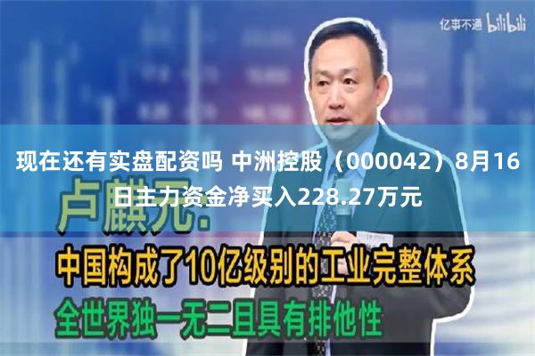 现在还有实盘配资吗 中洲控股（000042）8月16日主力资金净买入228.27万元