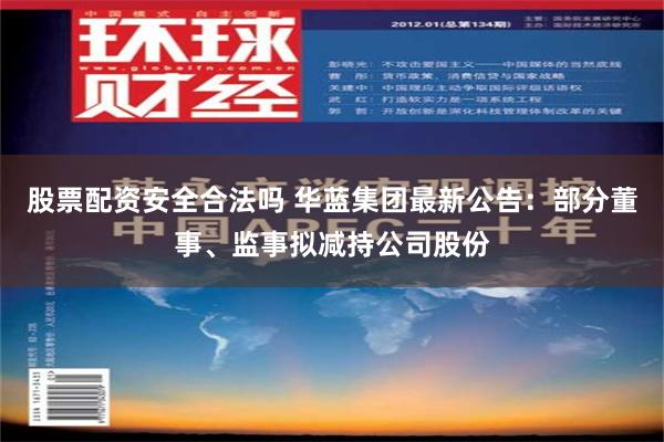 股票配资安全合法吗 华蓝集团最新公告：部分董事、监事拟减持公司股份