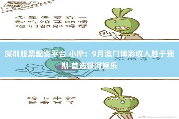 深圳股票配资平台 小摩：9月澳门博彩收入胜于预期 首选银河娱乐