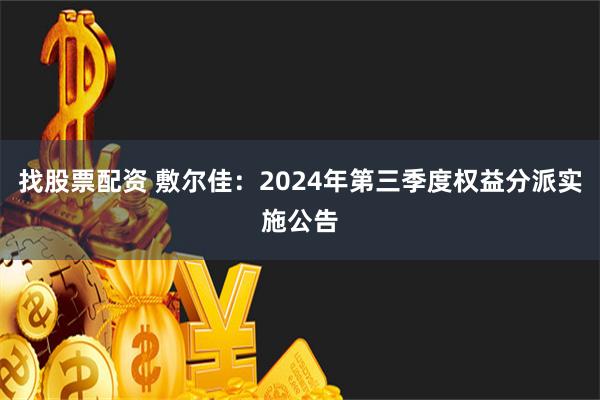 找股票配资 敷尔佳：2024年第三季度权益分派实施公告